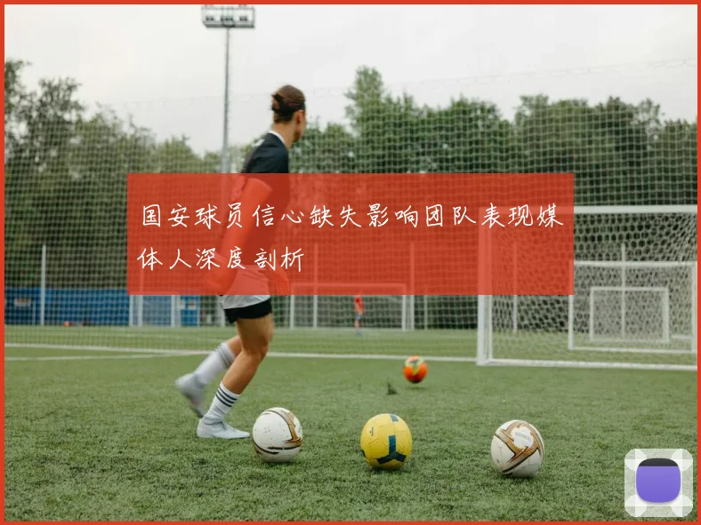 国安球员信心缺失影响团队表现媒体人深度剖析