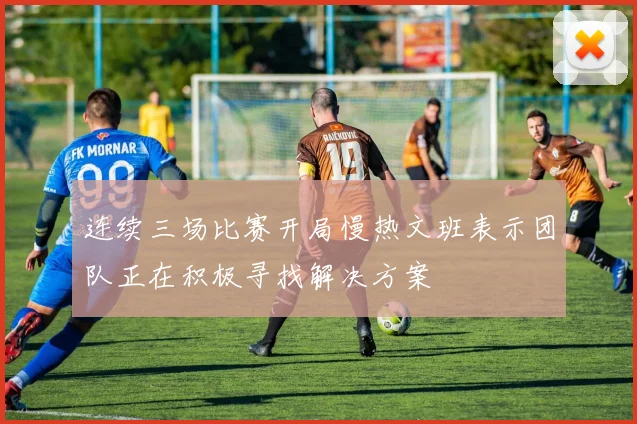 连续三场比赛开局慢热文班表示团队正在积极寻找解决方案