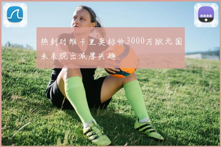 热刺对维卡里奥标价3000万欧元国米表现出浓厚兴趣