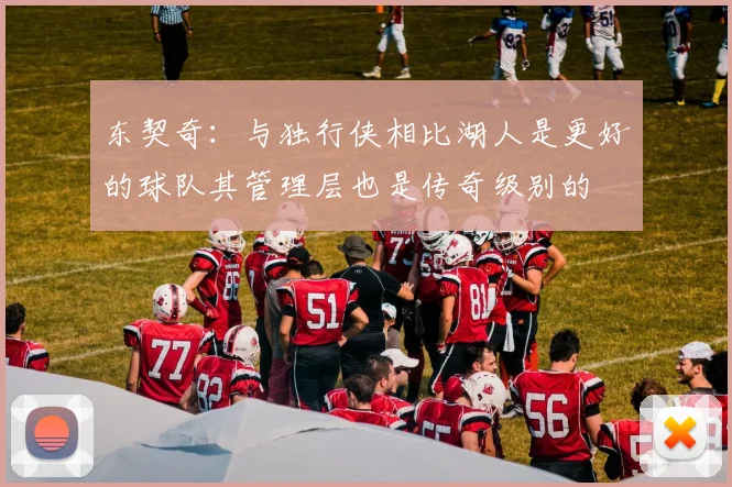东契奇：与独行侠相比湖人是更好的球队其管理层也是传奇级别的