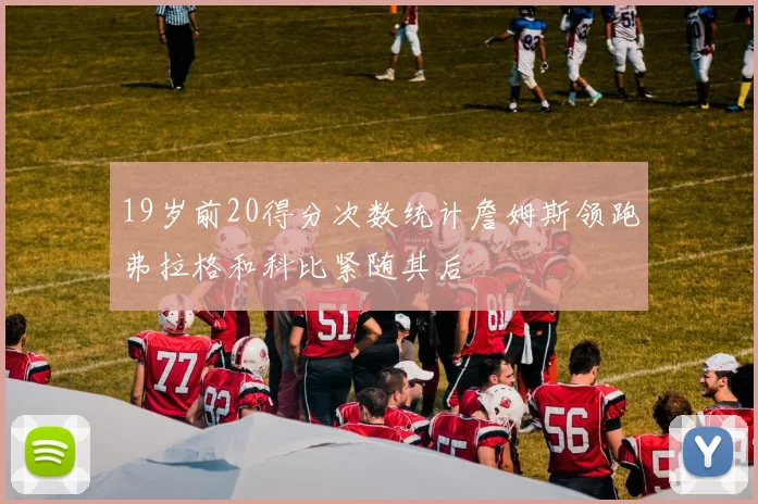 19岁前20得分次数统计詹姆斯领跑弗拉格和科比紧随其后